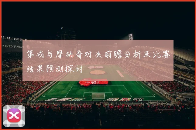 第戎与摩纳哥对决前瞻分析及比赛结果预测探讨